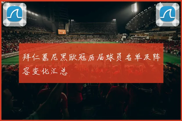 拜仁慕尼黑欧冠历届球员名单及阵容变化汇总