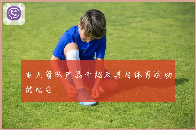 电火箭队产品介绍及其与体育运动的结合